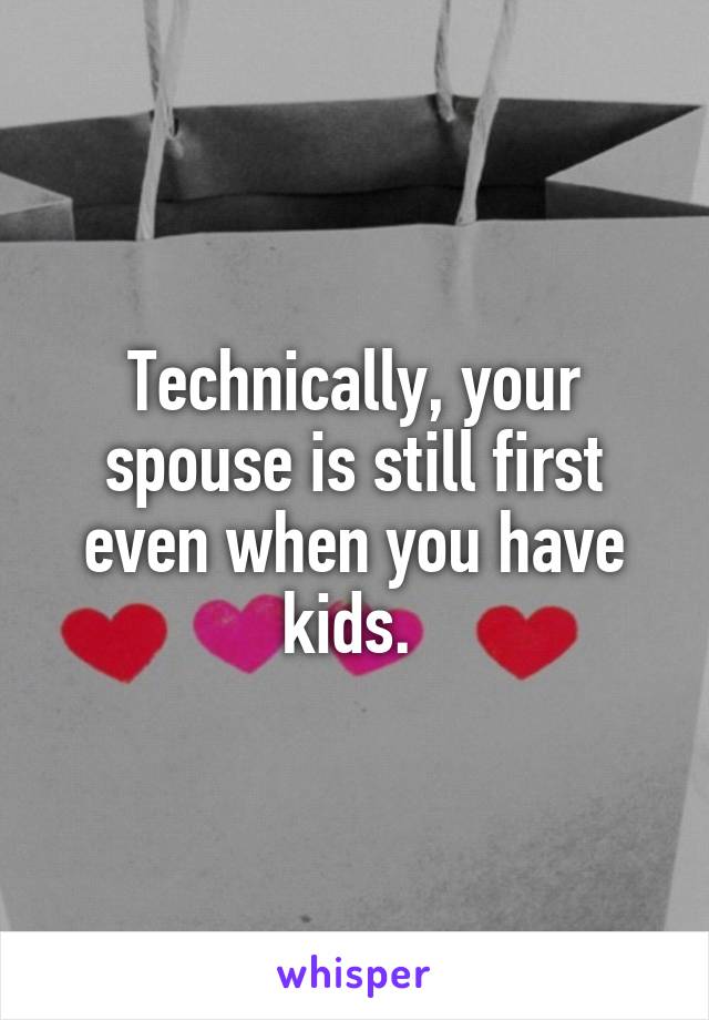 Technically, your spouse is still first even when you have kids. 