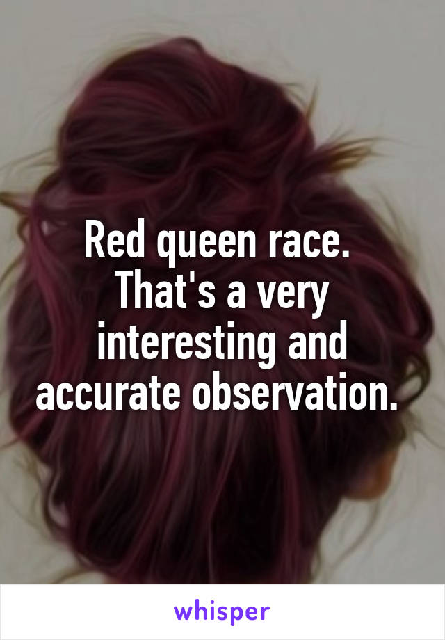 Red queen race. 
That's a very interesting and accurate observation. 