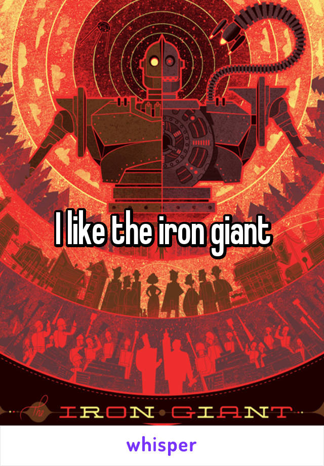 I like the iron giant