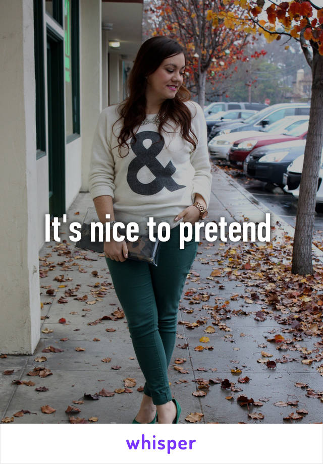 It's nice to pretend 