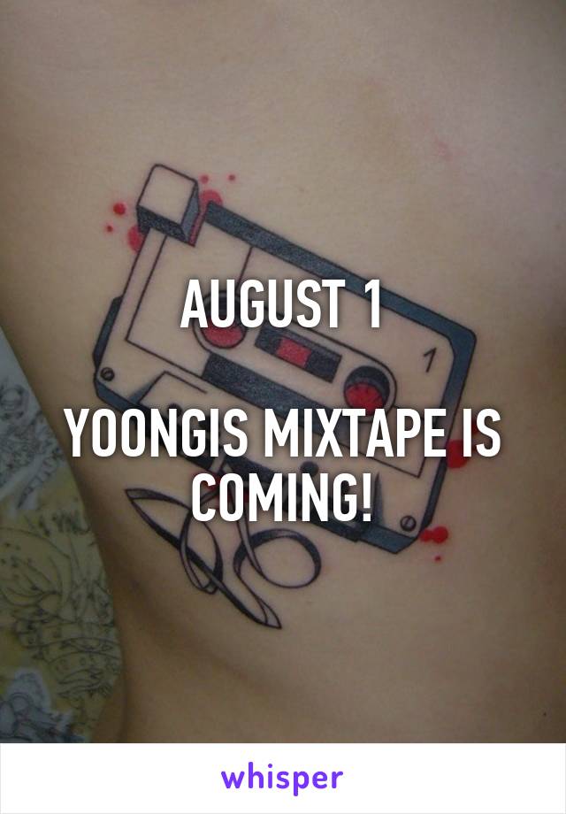 AUGUST 1

YOONGIS MIXTAPE IS COMING!