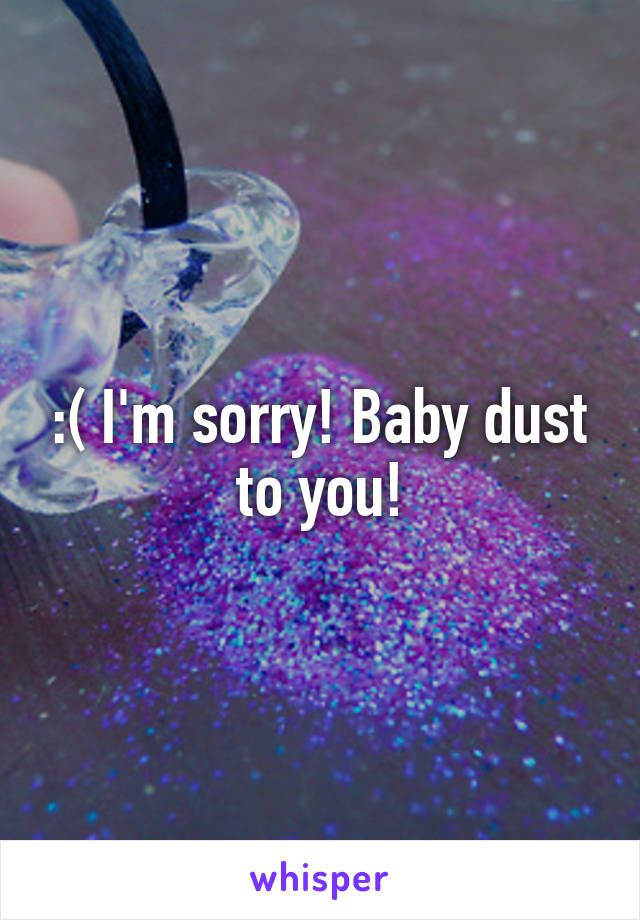 :( I'm sorry! Baby dust to you!