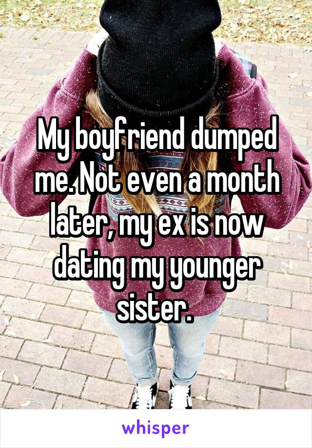 My boyfriend dumped me. Not even a month later, my ex is now dating my younger sister. 