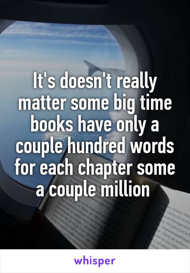 It's doesn't really matter some big time books have only a couple hundred words for each chapter some a couple million 