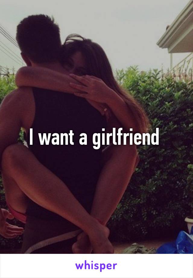 I want a girlfriend 