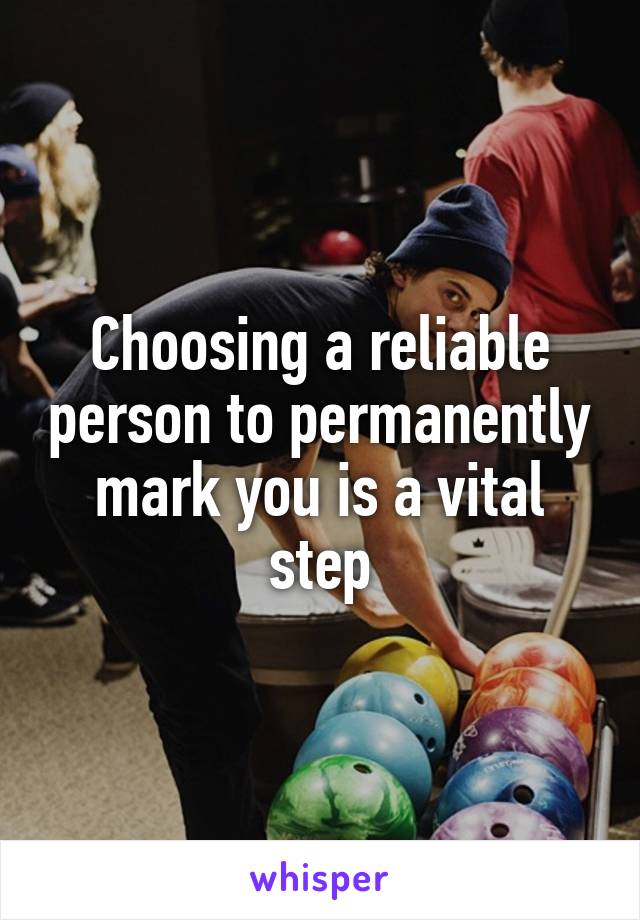Choosing a reliable person to permanently mark you is a vital step