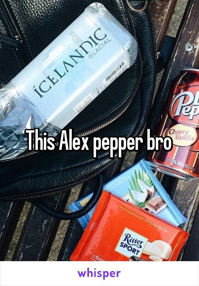 This Alex pepper bro 