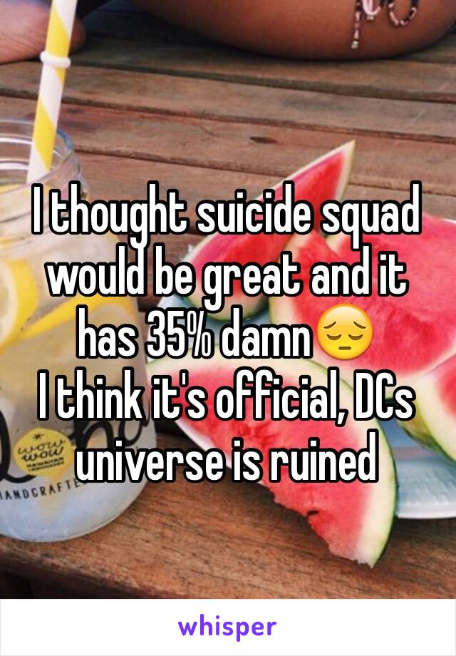 I thought suicide squad would be great and it has 35% damn😔
I think it's official, DCs universe is ruined 