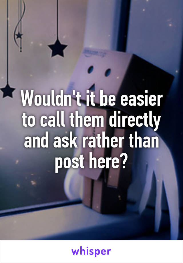 Wouldn't it be easier to call them directly and ask rather than post here?