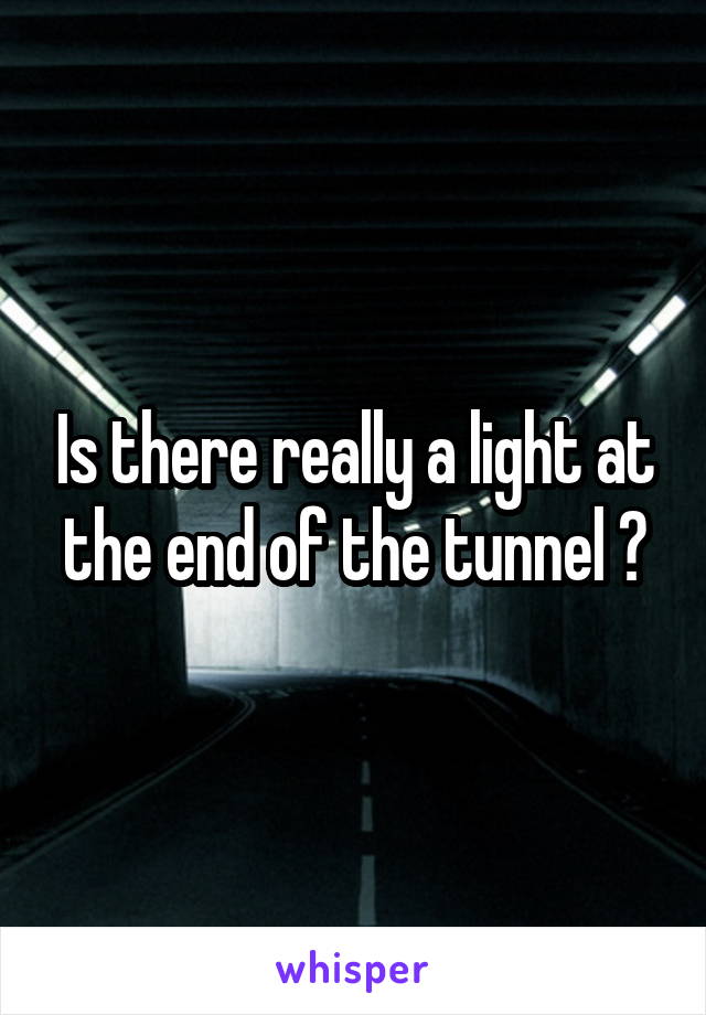 Is there really a light at the end of the tunnel ?