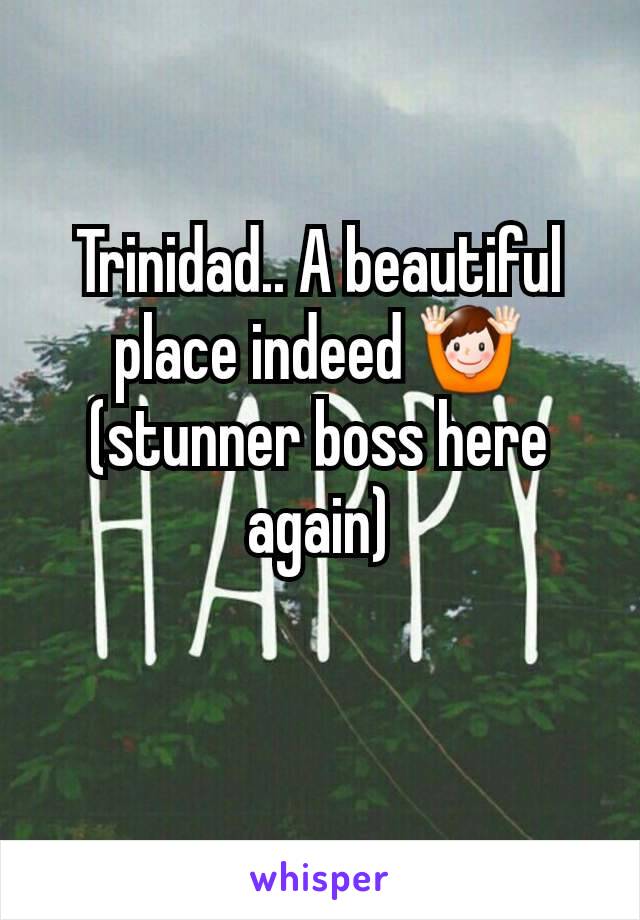 Trinidad.. A beautiful place indeed 🙌 (stunner boss here again)