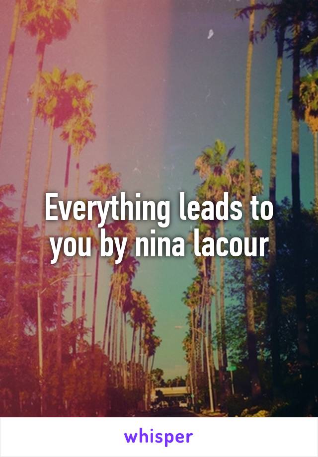 Everything leads to you by nina lacour