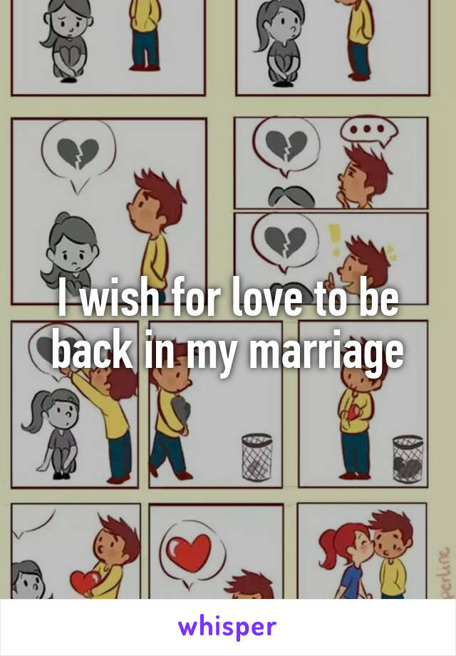 I wish for love to be back in my marriage