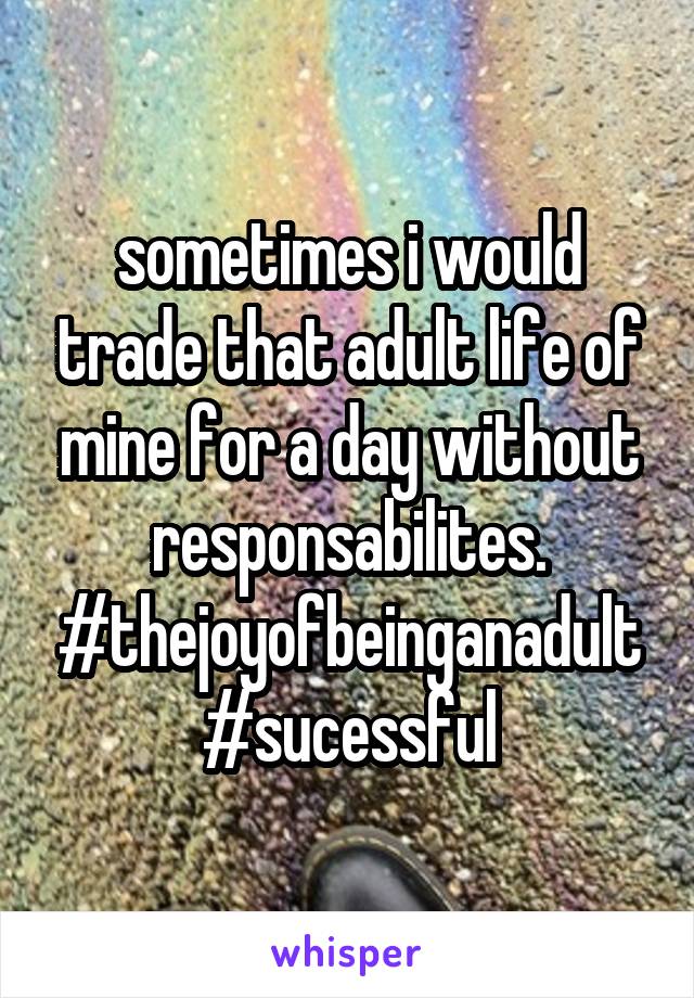 sometimes i would trade that adult life of mine for a day without responsabilites. #thejoyofbeinganadult #sucessful