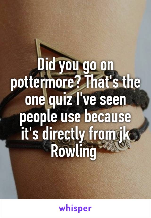 Did you go on pottermore? That's the one quiz I've seen people use because it's directly from jk Rowling 