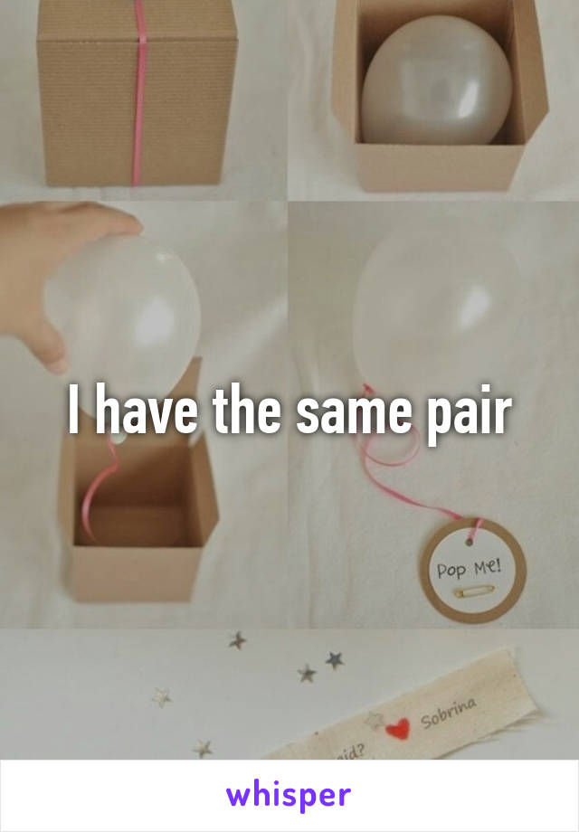 I have the same pair
