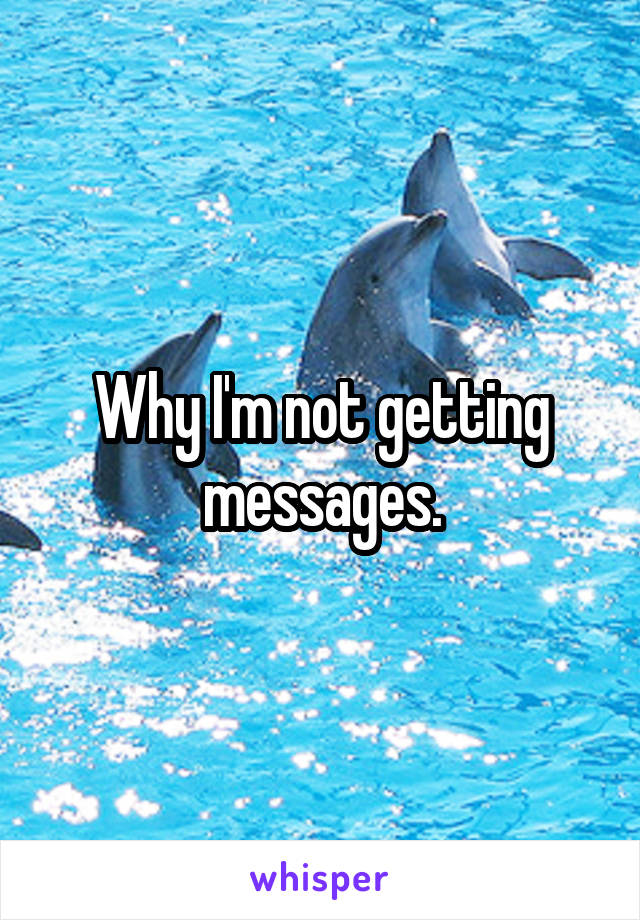 Why I'm not getting messages.