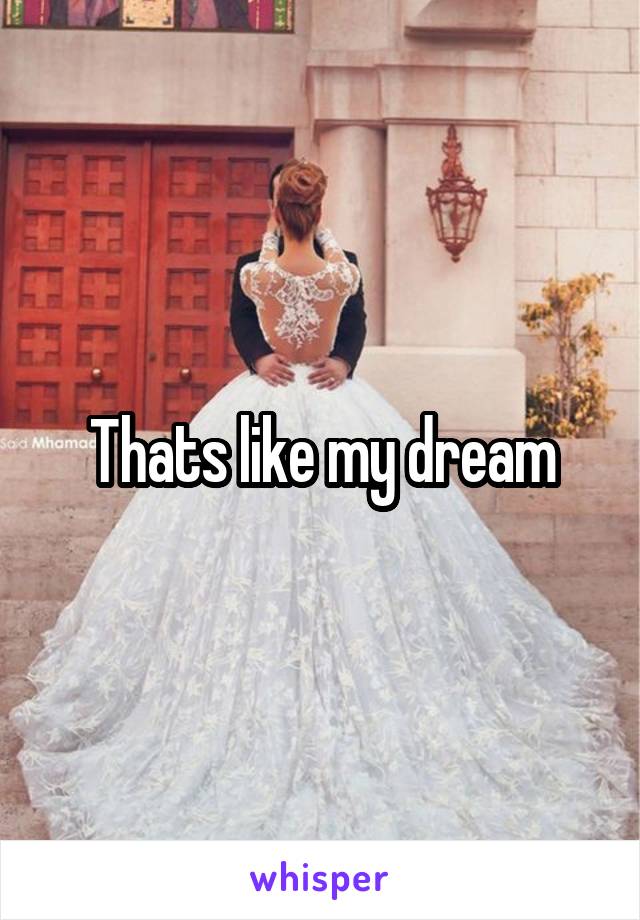 Thats like my dream