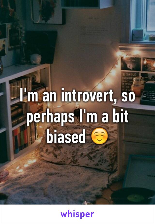 I'm an introvert, so perhaps I'm a bit biased ☺️