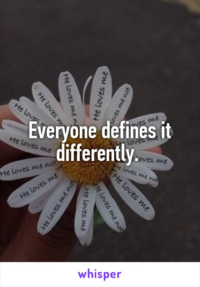 Everyone defines it differently. 