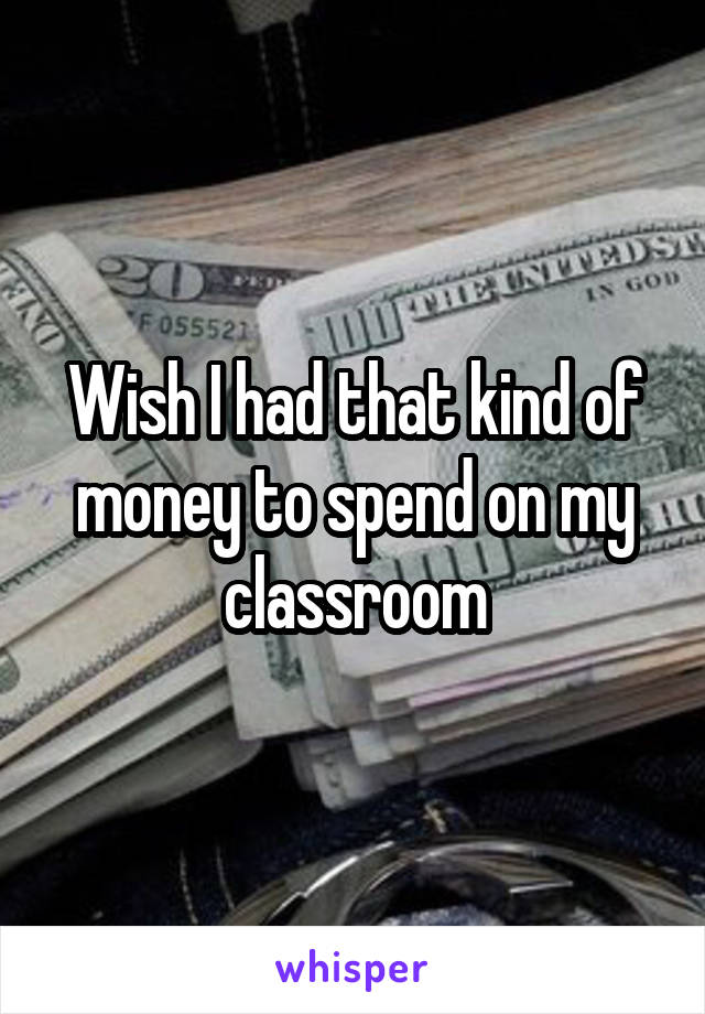 Wish I had that kind of money to spend on my classroom