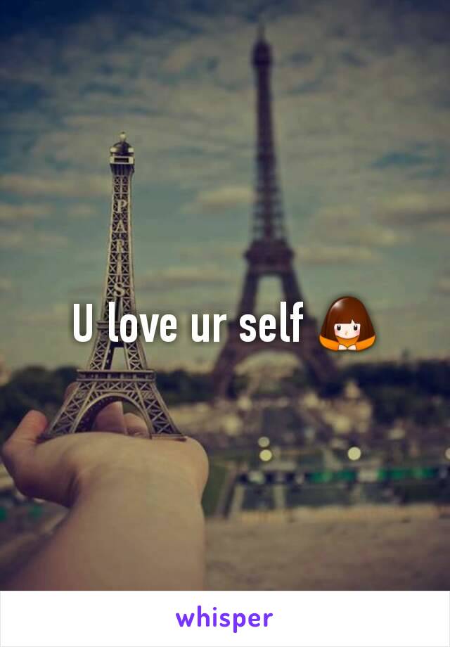 U love ur self 🙇