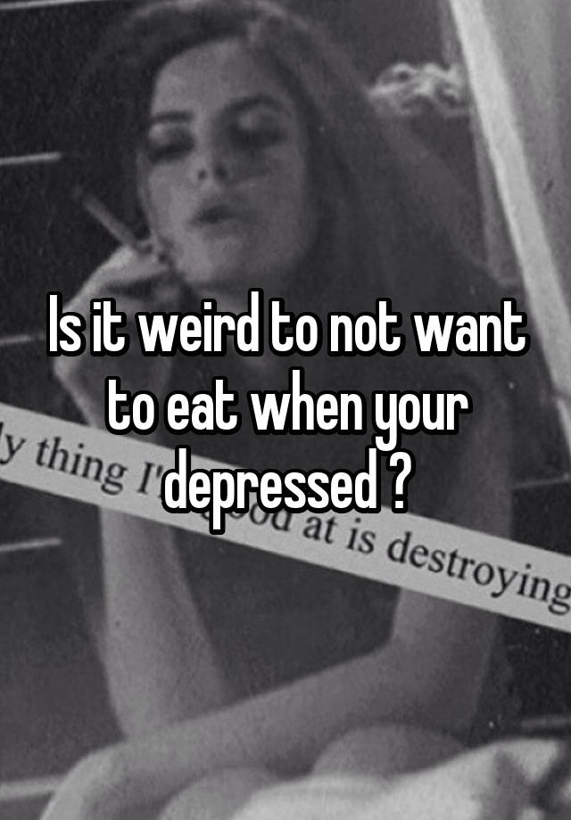 is-it-weird-to-not-want-to-eat-when-your-depressed