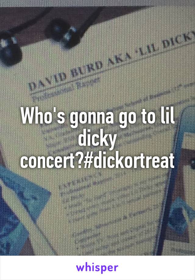 Who's gonna go to lil dicky concert?#dickortreat