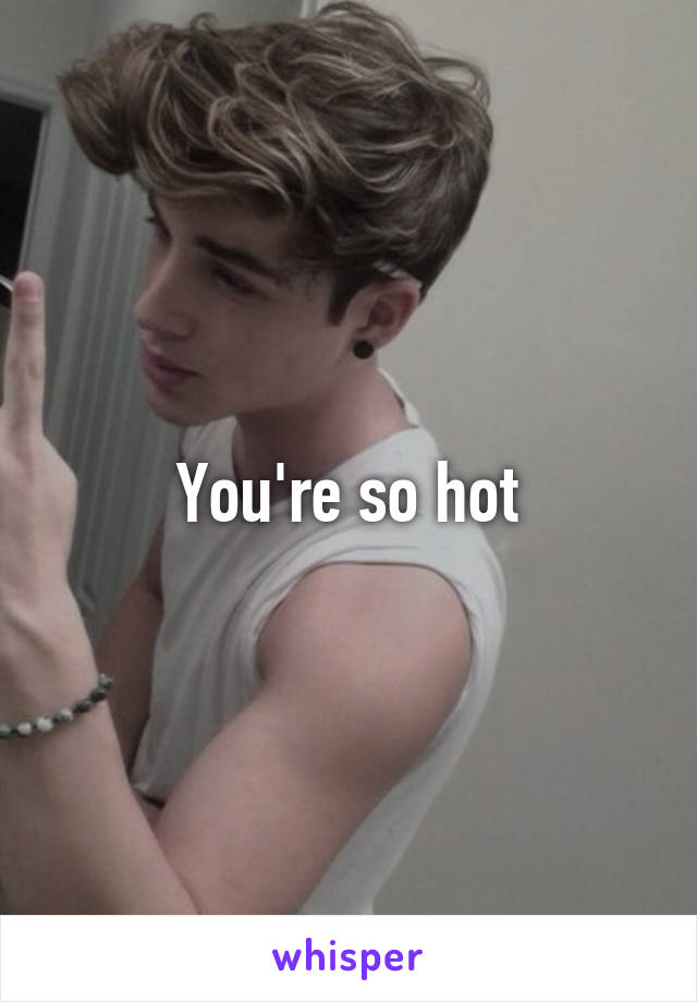 You're so hot