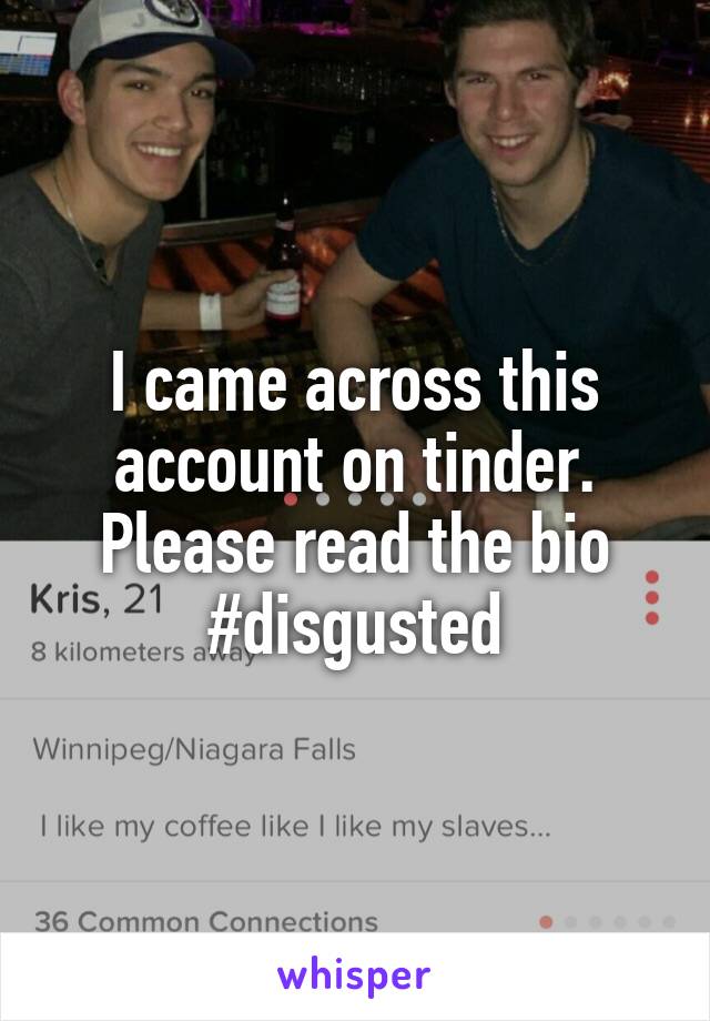 I came across this account on tinder. Please read the bio #disgusted