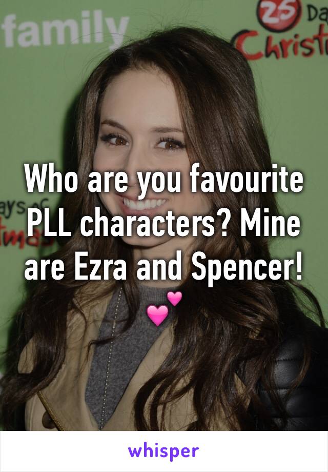 Who are you favourite PLL characters? Mine are Ezra and Spencer!💕