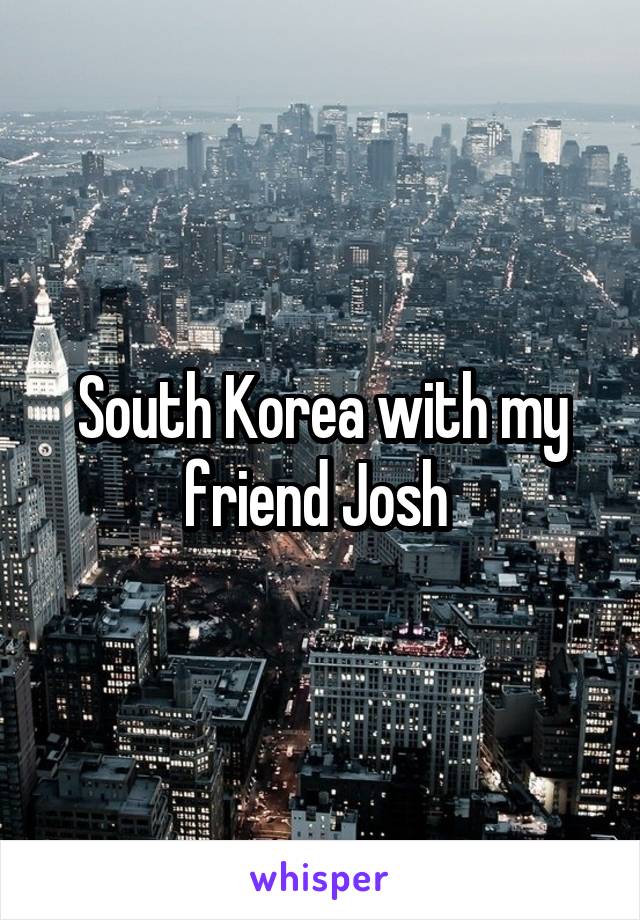 South Korea with my friend Josh 