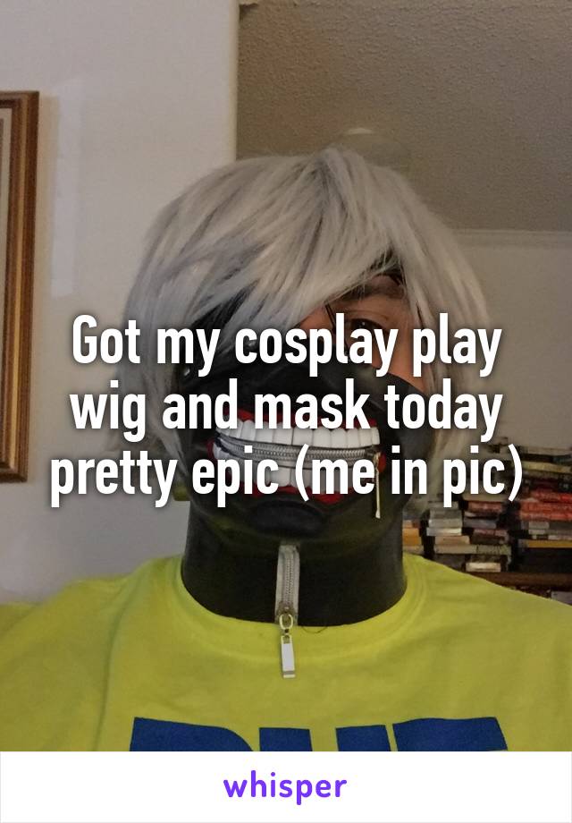 Got my cosplay play wig and mask today pretty epic (me in pic)