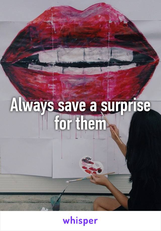 Always save a surprise for them