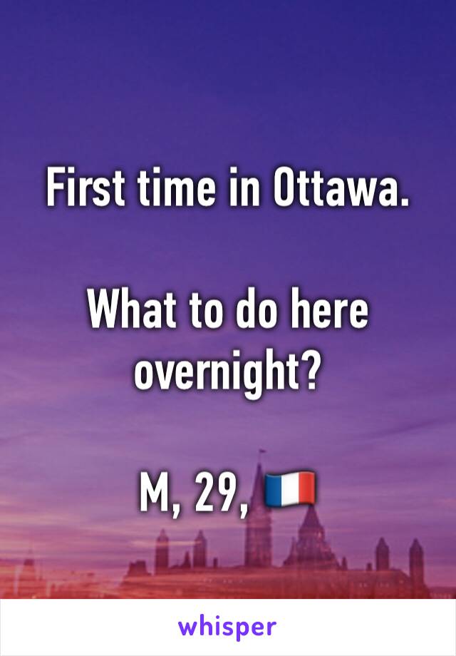 First time in Ottawa.

What to do here overnight?

M, 29, 🇫🇷