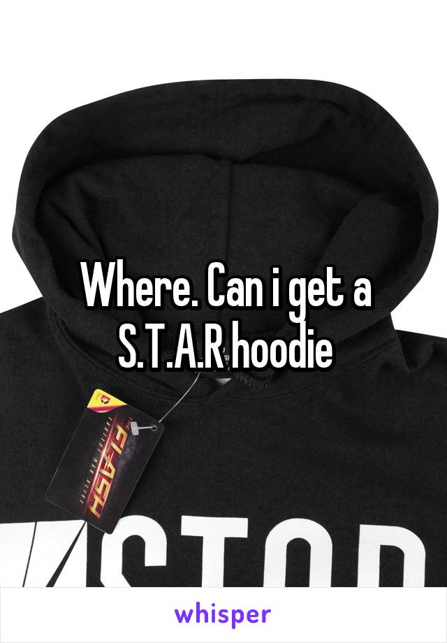 Where. Can i get a S.T.A.R hoodie