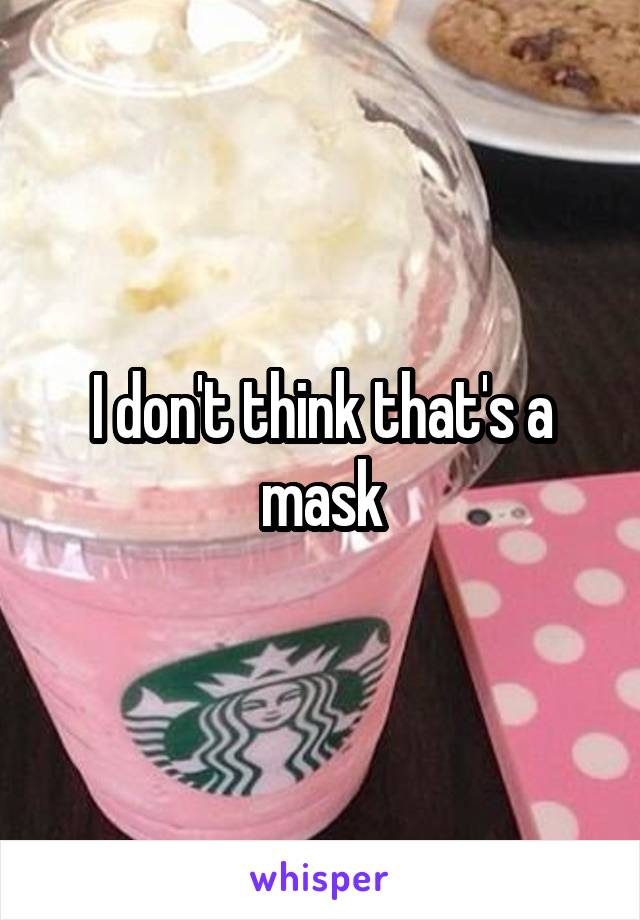 I don't think that's a mask