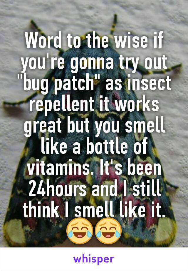 Word to the wise if you're gonna try out "bug patch" as insect repellent it works great but you smell like a bottle of vitamins. It's been 24hours and I still think I smell like it. 😂😂