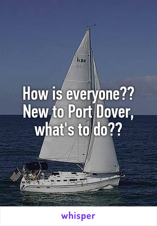 How is everyone?? New to Port Dover, what's to do??