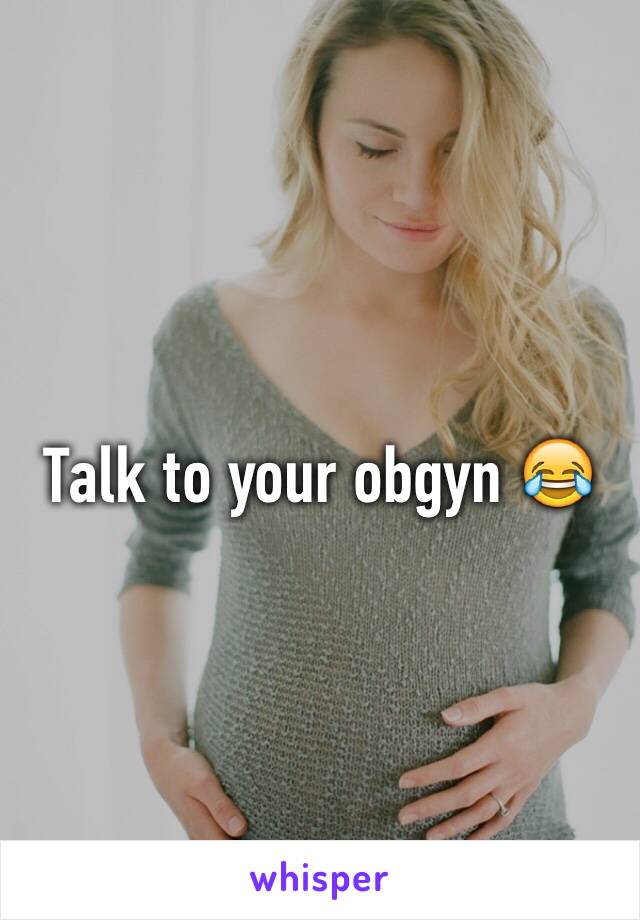 Talk to your obgyn 😂