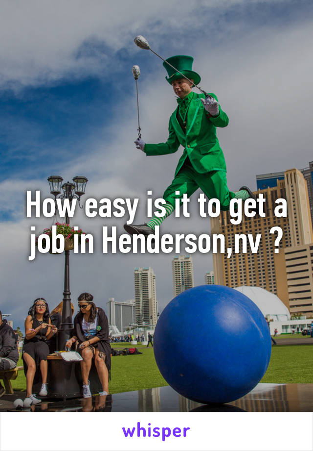 How easy is it to get a job in Henderson,nv ?