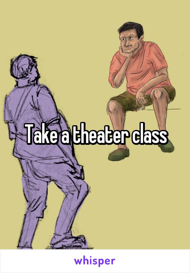Take a theater class