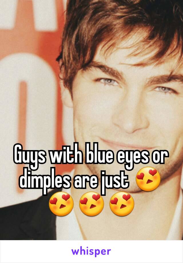 Guys with blue eyes or dimples are just 😍😍😍😍