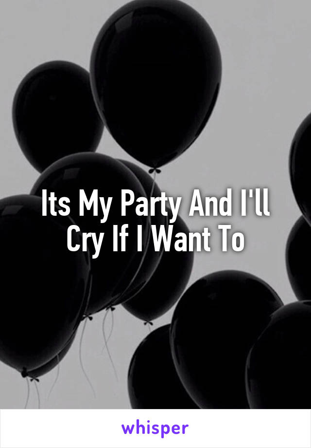 Its My Party And I'll Cry If I Want To