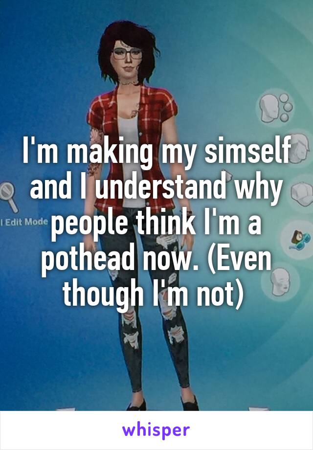 I'm making my simself and I understand why people think I'm a pothead now. (Even though I'm not) 