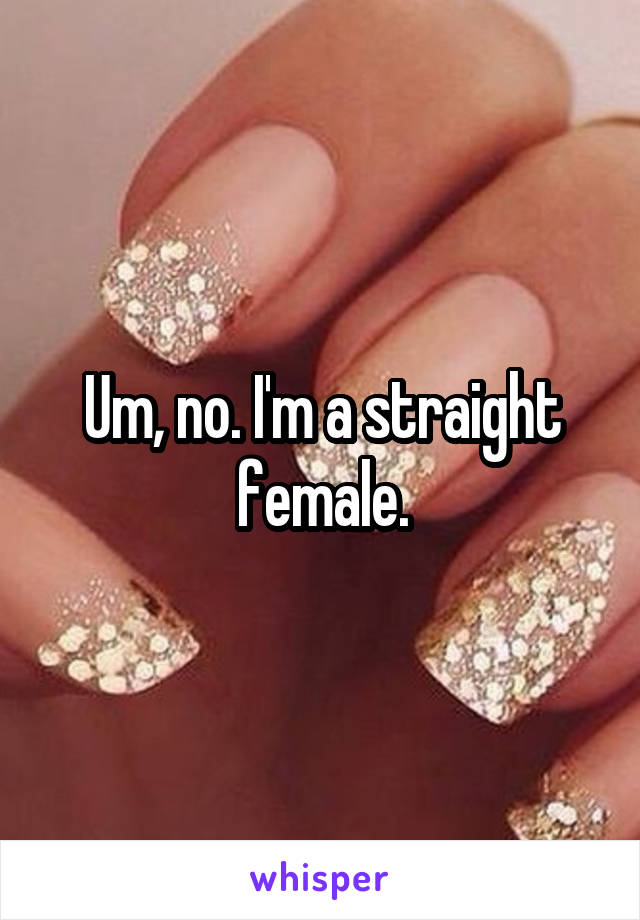 Um, no. I'm a straight female.