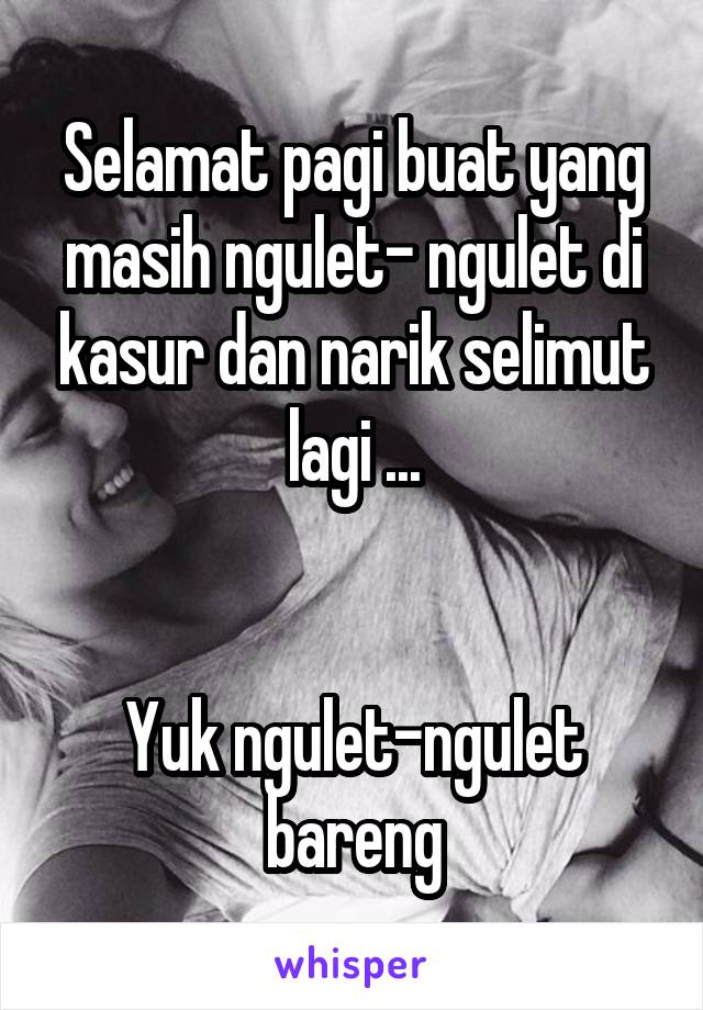 Selamat pagi buat yang masih ngulet- ngulet di kasur dan narik selimut lagi ...


Yuk ngulet-ngulet bareng