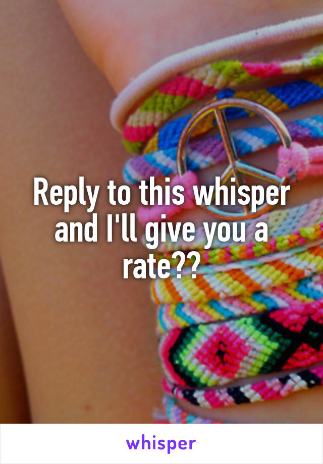 Reply to this whisper and I'll give you a rate😝😉