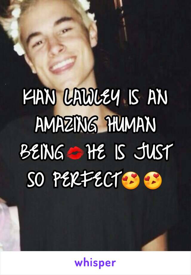 KIAN LAWLEY IS AN AMAZING HUMAN BEING💋HE IS JUST SO PERFECT😍😍