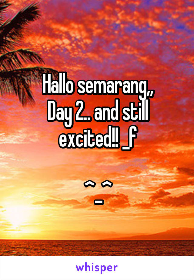 Hallo semarang,,
Day 2.. and still excited!! _f

^_^